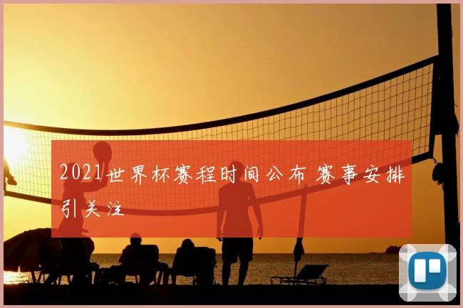 2021世界杯赛程时间公布 赛事安排引关注