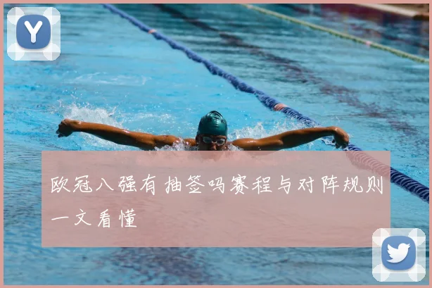 欧冠八强有抽签吗赛程与对阵规则一文看懂