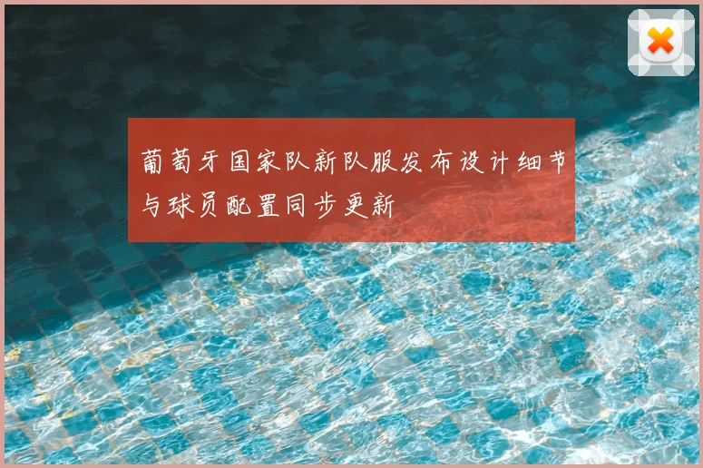 葡萄牙国家队新队服发布设计细节与球员配置同步更新