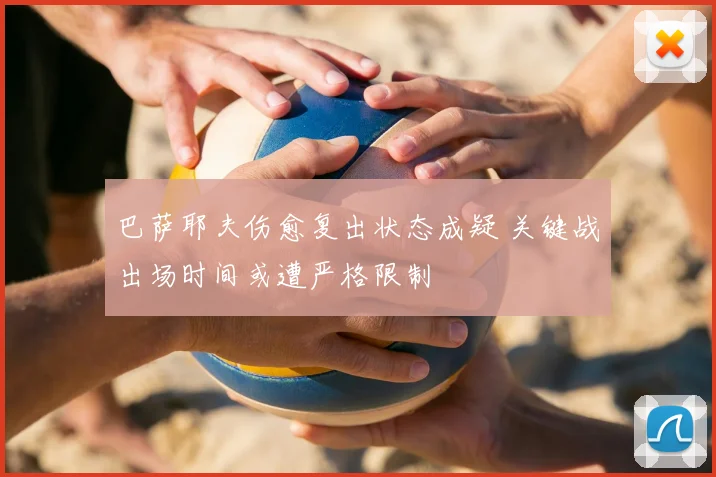 巴萨耶夫伤愈复出状态成疑 关键战出场时间或遭严格限制