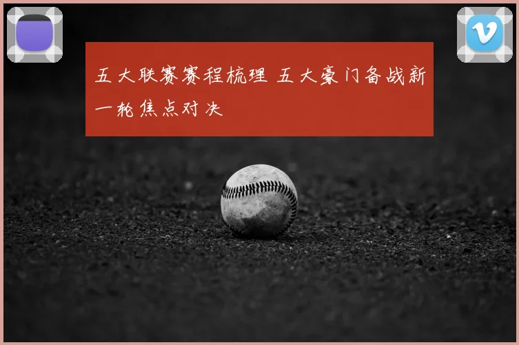 五大联赛赛程梳理 五大豪门备战新一轮焦点对决