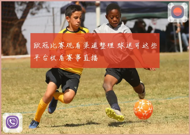 欧冠比赛观看渠道整理 球迷可这些平台收看赛事直播