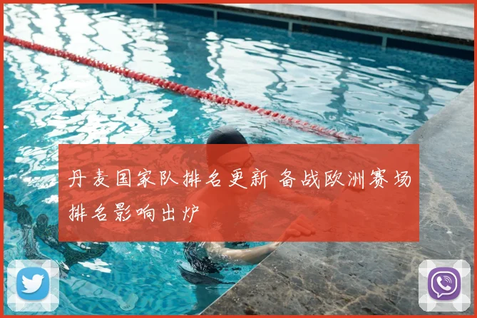 丹麦国家队排名更新 备战欧洲赛场排名影响出炉