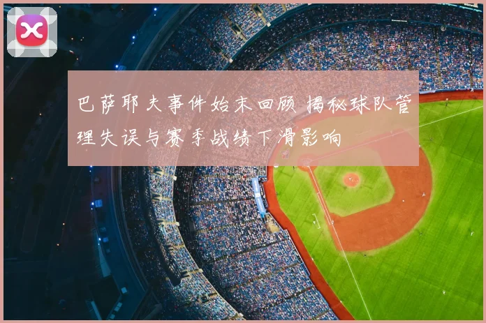 巴萨耶夫事件始末回顾 揭秘球队管理失误与赛季战绩下滑影响