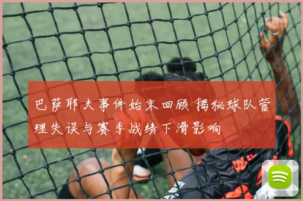 巴萨耶夫事件始末回顾 揭秘球队管理失误与赛季战绩下滑影响